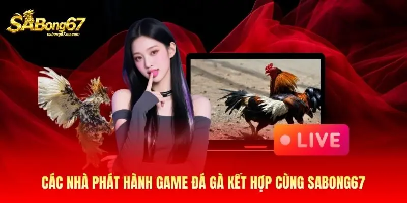 Các nhà phát hành game đá gà kết hợp cùng Sabong67 Các nhà phát hành game đá gà kết hợp cùng Sabong67