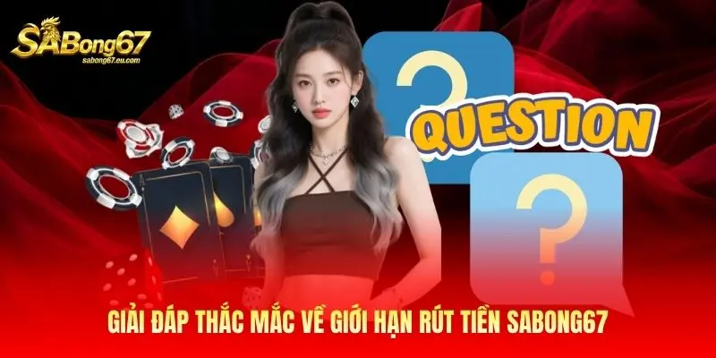 Giải đáp thắc mắc về giới hạn rút tiền Giải đáp thắc mắc về giới hạn rút tiền