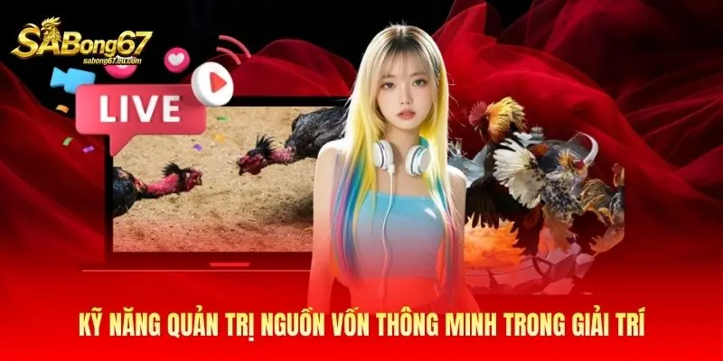 Kỹ năng quản trị nguồn vốn thông minh trong giải trí Kỹ năng quản trị nguồn vốn thông minh trong giải trí