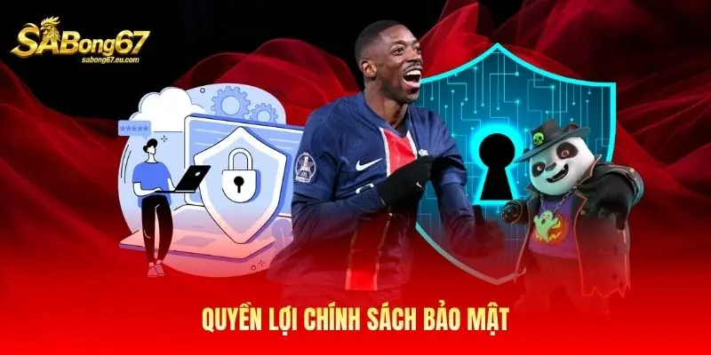 Quyền lợi chính sách bảo mật Quyền lợi chính sách bảo mật