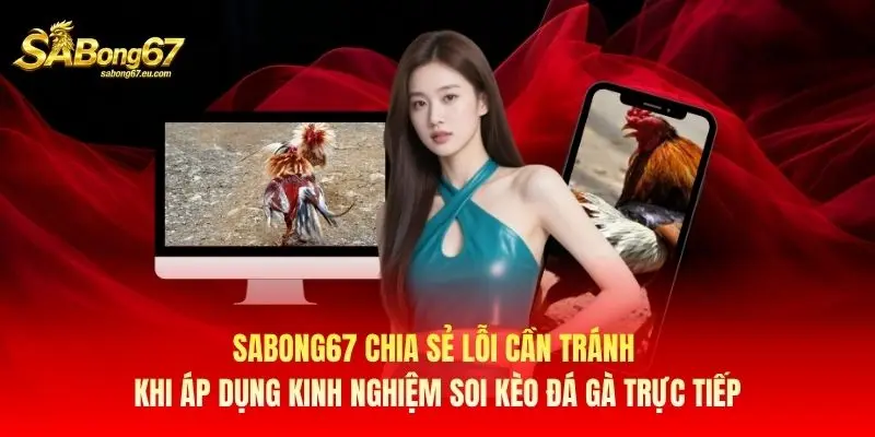 Sabong67 chia sẻ lỗi cần tránh khi áp dụng kinh nghiệm soi kèo đá gà trực tiếp Sabong67 chia sẻ lỗi cần tránh khi áp dụng kinh nghiệm soi kèo đá gà trực tiếp