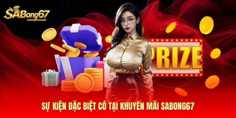 Sự kiện đặc biệt có tại khuyến mãi Sabong67 Sự kiện đặc biệt có tại khuyến mãi Sabong67