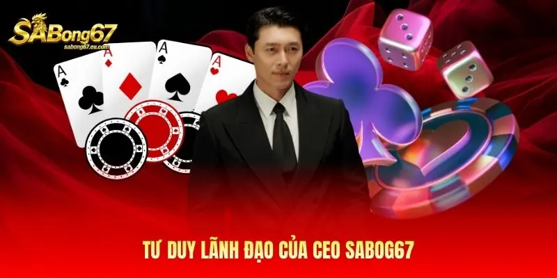 Tư duy lãnh đạo của CEO Sabong67 Tư duy lãnh đạo của CEO Sabong67